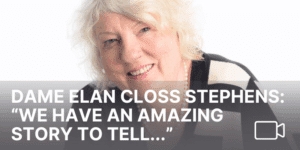 A graphic showing a headshot of Dame Elan Closs Stephens and the words Dame Elan Closs Stephens: We have an amazing story to tell.
