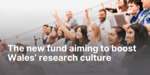 The new fund aiming to boost Wales’ research culture
