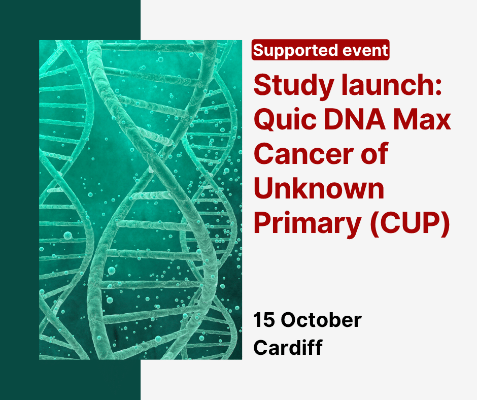 Supported event: Study launch: Quic DNA MAX Cancer of Unknown Primary (CUP) 15 October Cardiff